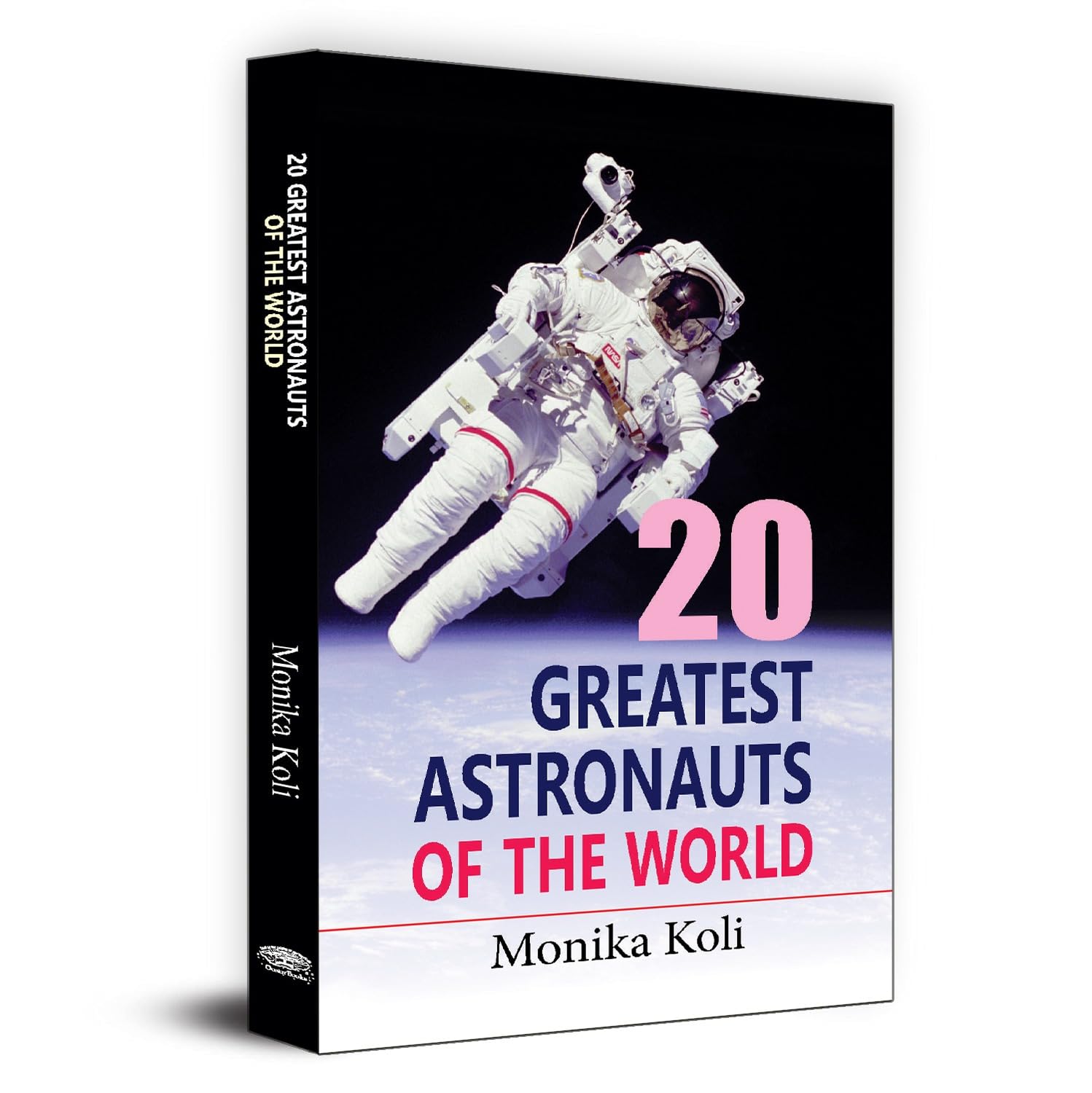20 Greatest Astronauts of the World: Biographies of Space Pioneers and Cosmic Explorers  Yuri Gagarin, Sunita Williams to Sally