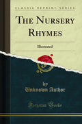 The Nursery Rhymes: Illustrated (Classic Reprint)