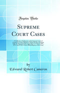 Supreme Court Cases: A Collection of Judgments of the Supreme Court of Canada in Certain Appeals in Which the Bare Decisions Onl