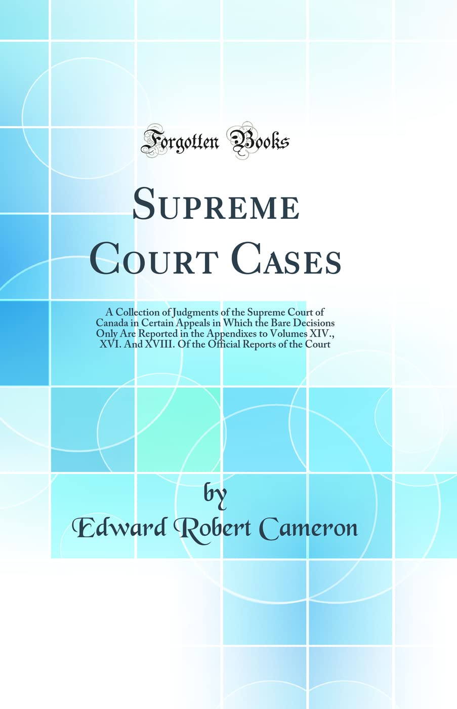 Supreme Court Cases: A Collection of Judgments of the Supreme Court of Canada in Certain Appeals in Which the Bare Decisions Onl