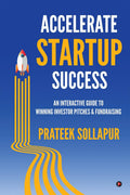 Accelerate Startup Success : An Interactive Guide to Winning Investor Pitches and Fundraising