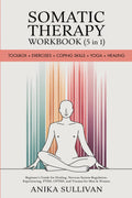 Somatic Therapy Workbook (5 in 1): Toolbox + Exercises + Coping Skills + Yoga + Healing: Beginners Guide for Healing, Nervous S