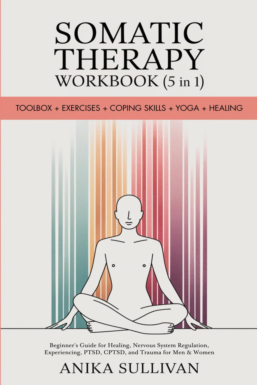 Somatic Therapy Workbook (5 in 1): Toolbox + Exercises + Coping Skills + Yoga + Healing: Beginners Guide for Healing, Nervous S