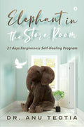 Elephant In The Store Room : 21 Days Forgiveness SelfHealing Program