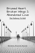 Bruised Heart, Broken Wings and Abandoned Love : The Pathway To Hell