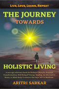 The Journey Towards Holistic Living : A New Age Reference Book For Holistic Lifestyle, Personal Transformation, Well Being & Ene