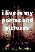 I live in my poems and pictures