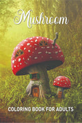 Mushroom Coloring Book For Adults : Relaxing Coloring Book With 45 Mystical Fairy Designs With Mushrooms, Fungi, And Mycology To