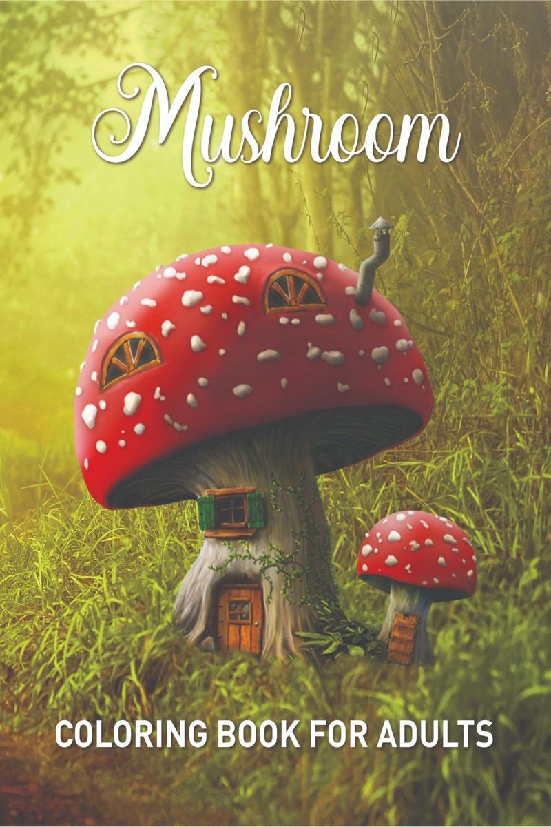 Mushroom Coloring Book For Adults : Relaxing Coloring Book With 45 Mystical Fairy Designs With Mushrooms, Fungi, And Mycology To