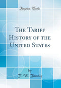 The Tariff History of the United States (Classic Reprint)