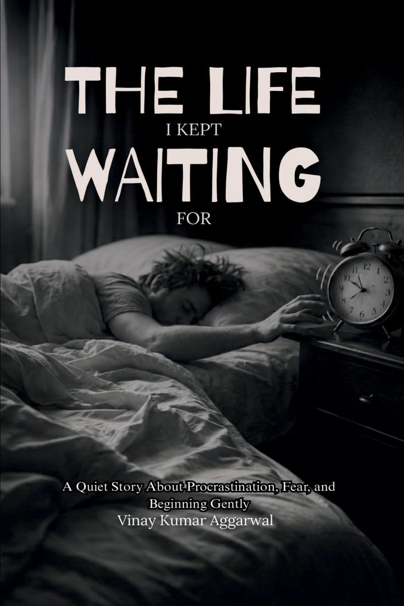 The Life I Kept Waiting For: A Quiet Story About Procrastination, Fear, and Beginning Gently