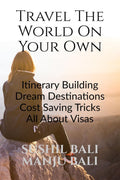 Travel The World On Your Own : Itinerary Building, Dream Destinations, Cost Saving Tricks, All About Visas