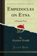 Empedocles on Etna: A Dramatic Poem (Classic Reprint)