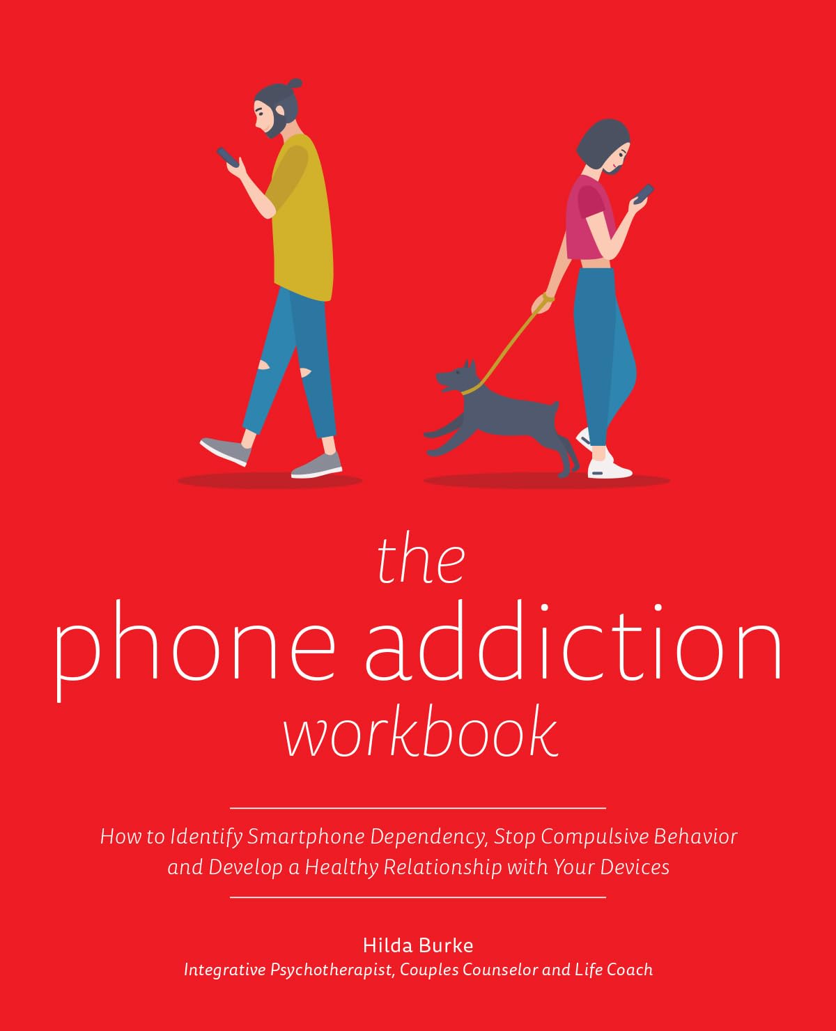 Phone Addiction Workbook: How to Identify Smartphone Dependency, Stop Compulsive Behavior and Develop a Healthy Relationship wit