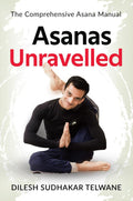 Asanas Unravelled : The Comprehensive Asana Manual