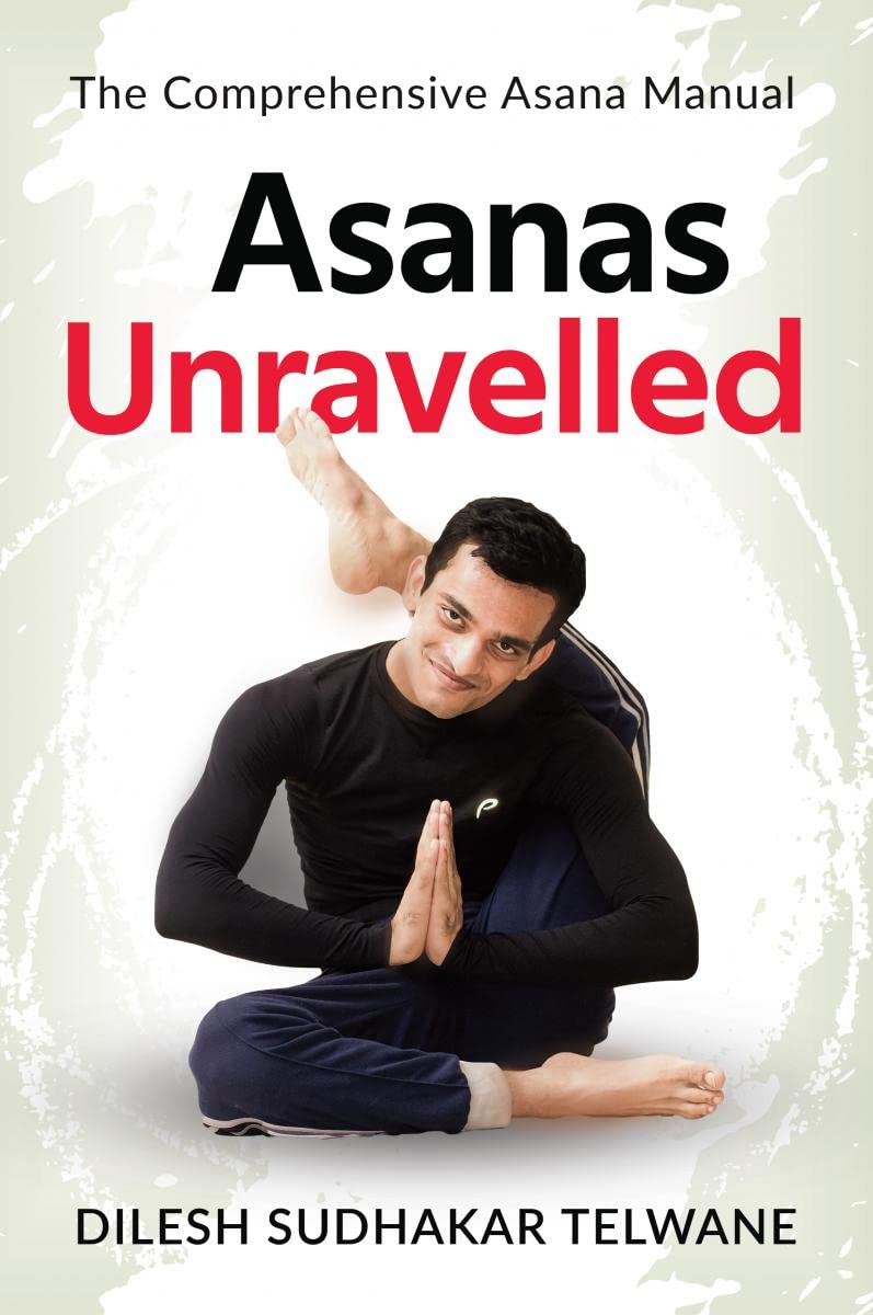 Asanas Unravelled : The Comprehensive Asana Manual