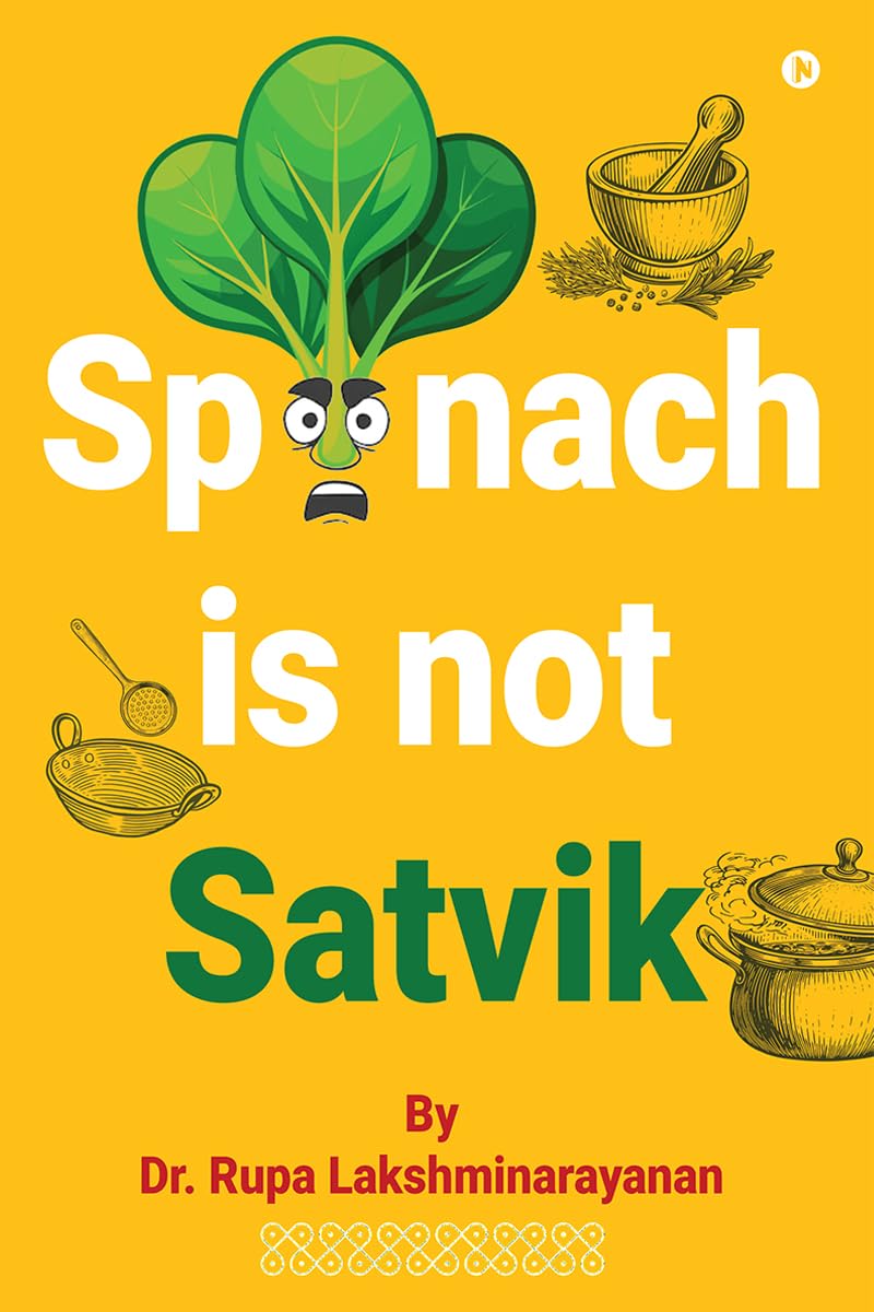 SPINACH IS NOT SATVIK: Indian Wellness Simplified