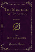 The Mysteries of Udolpho: A Romance (Classic Reprint)