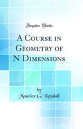 A Course in Geometry of N Dimensions (Classic Reprint)