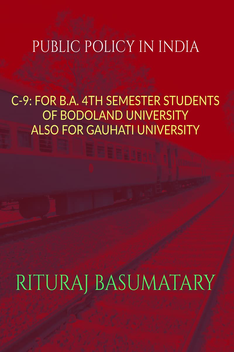 PUBLIC POLICY IN INDIA : C9: FOR B.A. 4TH SEMESTER STUDENTS OF BODOLAND UNIVERSITY ALSO FOR GAUHATI UNIVERSITY