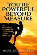 You Are Powerful Beyond Measure : An Intuitive Approach To Realize Your Dreams