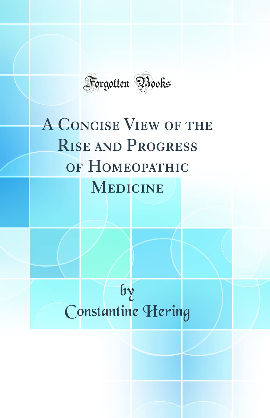 A Concise View of the Rise and Progress of Homeopathic Medicine (Classic Reprint)