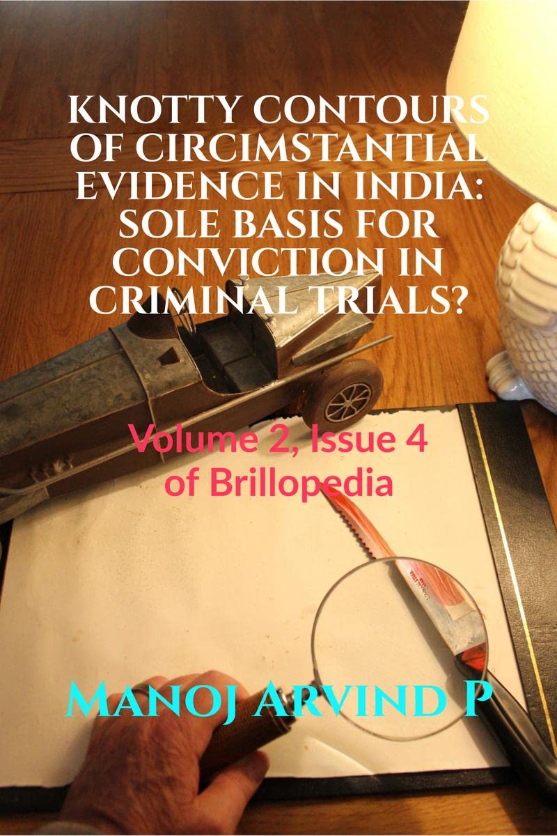 KNOTTY CONTOURS OF CIRCIMSTANTIAL EVIDENCE IN INDIA: SOLE BASIS FOR CONVICTION IN CRIMINAL TRIALS? : Volume 2, Issue 4 of Brillo
