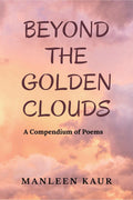 Beyond The Golden Clouds : A Compendium of Poems