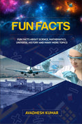Fun Facts : Fun Facts About Science, Mathematics, Universe, History and Many More Topics