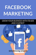 Facebook Marketing : Grow Your Business With Fb Ads And Chatbot