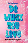 Do What You Love, Motivational Coloring Book : Coloring Book with Inspirational Affirmations for Teens and Adults