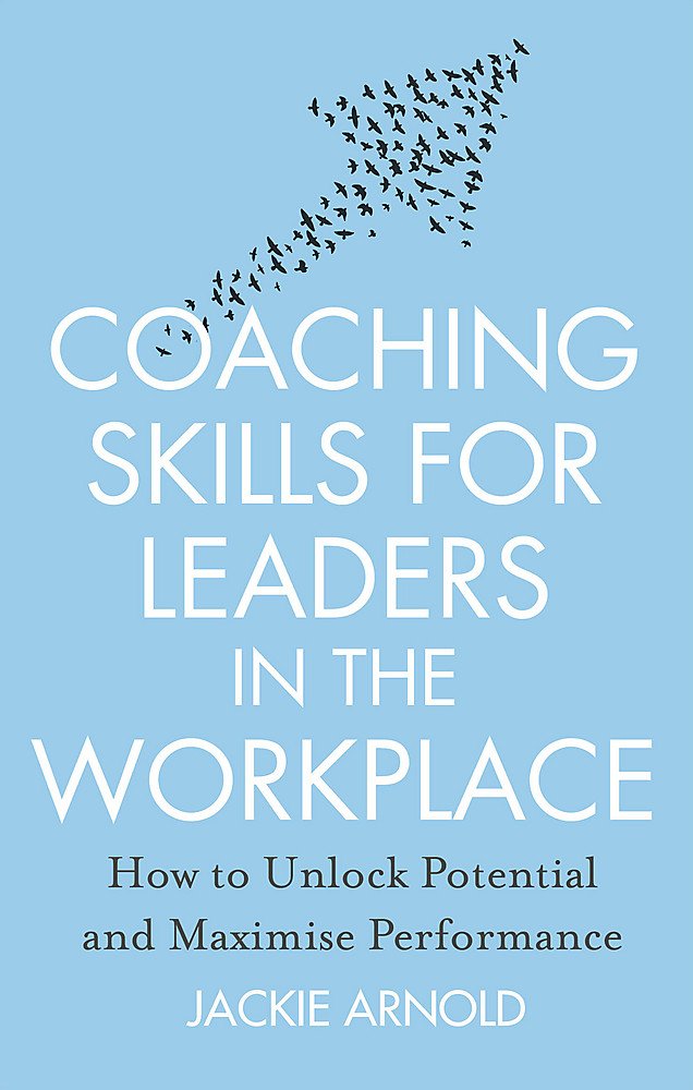 Coaching Skills for Leaders in the Workplace: How to Unlock Potential and Maximise Performance [Paperback] [Aug 03, 2016] Jackie