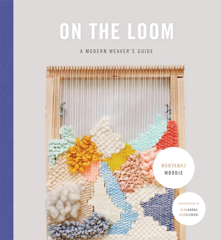On the Loom: A Modern Weavers Guide