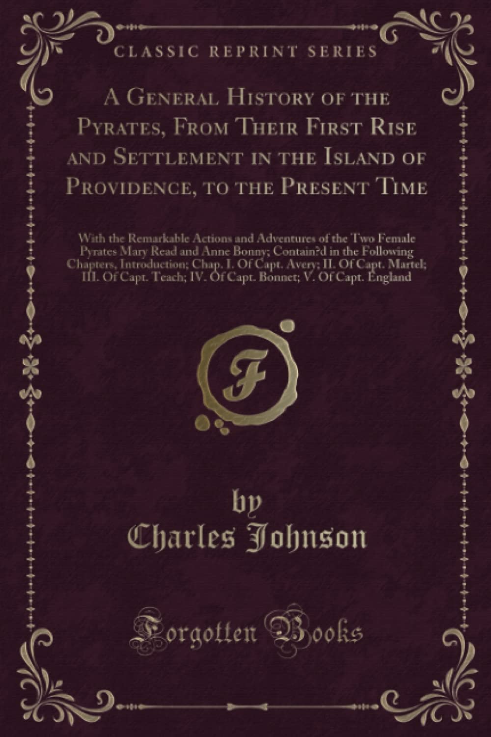 A General History of the Pyrates, from Their First Rise and Settlement in the Island of Providence, to the Present Time: With th