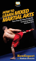How To Learn Mixed Martial Arts: Your StepByStep Guide To Learning Mixed Martial Arts
