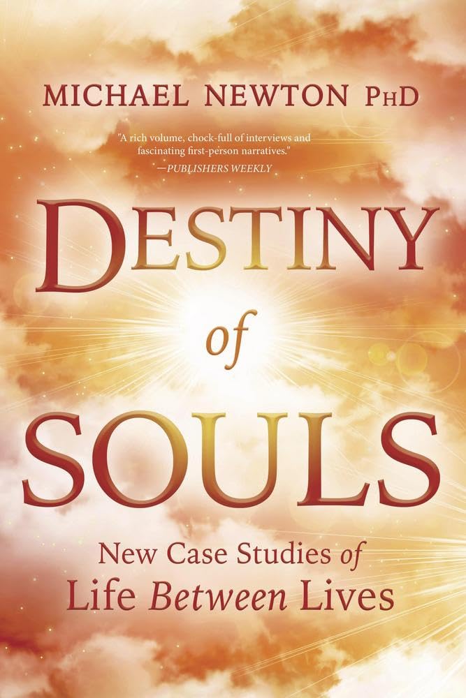 Destiny of Souls: New Case Studies of Life Between Lives (Michael Newtons Journey of Souls, 2)