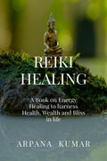 REIKI HEALING : A book on Energy Healing to harness Health, Wealth and Bliss in life
