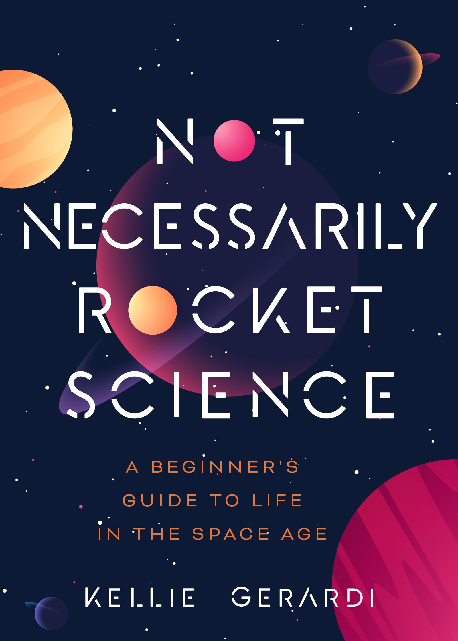 Not Necessarily Rocket Science: A Beginners Guide to Life in the Space Age (Women in Science Gifts, NASA Gifts, Aerospace Indus