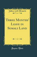 Three Months Leave in Somali Land (Classic Reprint)