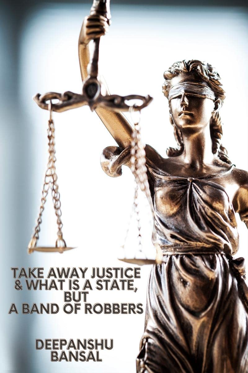 TAKE AWAY JUSTICE & WHAT is A STATE, BUT A BAND OF ROBBERS : A Book on Closed EYES of The Indian Justice Systems, The Police & T
