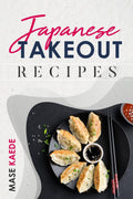 Japanese Takeout Recipes: Ramen, Bento, Sushi, and More. Authentic Japanese Recipes for Home Cooking (2022 Cookbook for Beginner