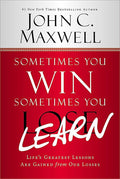 Sometimes You WinSometimes You Learn: Lifes Greatest Lessons Are Gained from Our Losses