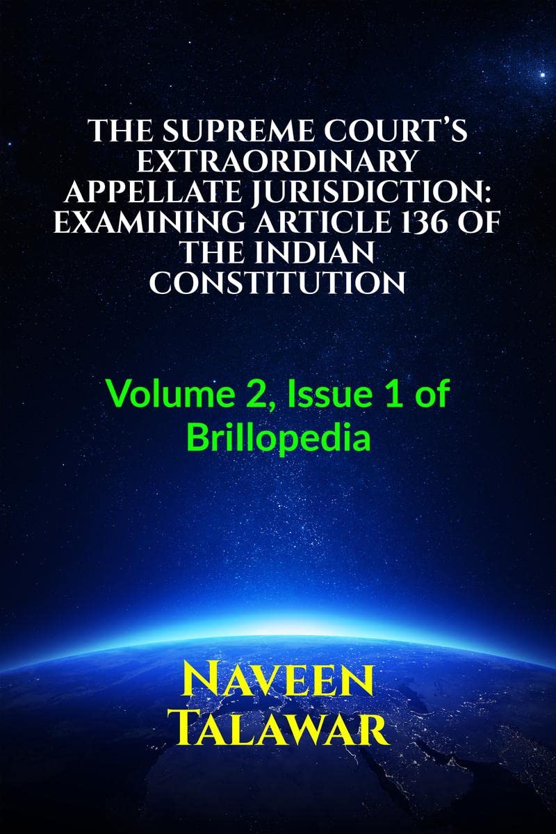 THE SUPREME COURTS EXTRAORDINARY APPELLATE JURISDICTION: EXAMINING ARTICLE 136 OF THE INDIAN CONSTITUTION