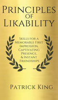 Principles of Likability: Skills for a Memorable First Impression, Captivating Presence, and Instant Friendships
