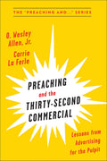 Preaching and the ThirtySecond Commercial: Lessons from Advertising for the Pulpit