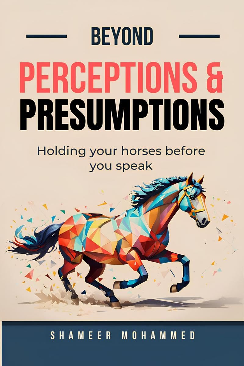 Beyond Perceptions & Presumptions : Holding your horses before you speak