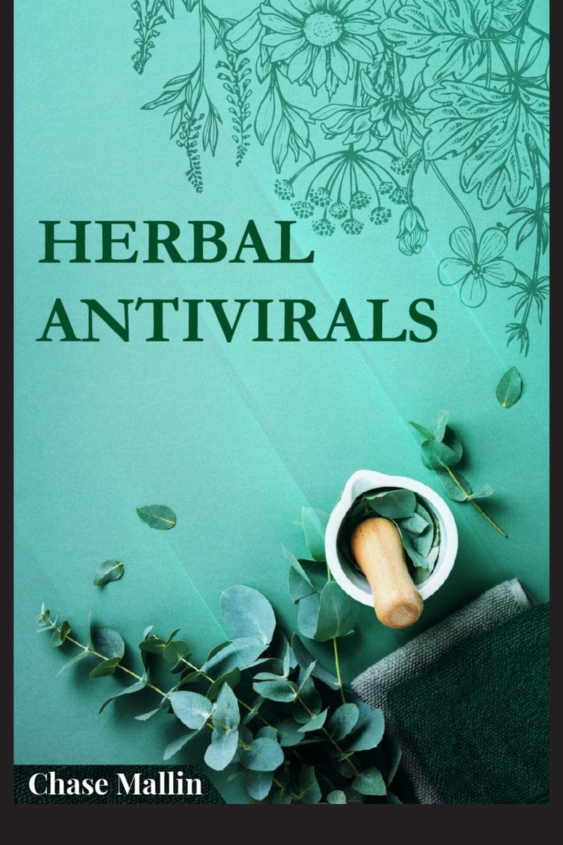 Herbal Antivirals: Use Medicinal Herbs to Uncover the Truth About Herbal Treatments (2022 Guide for Beginners)