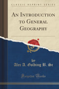 An Introduction to General Geography (Classic Reprint)