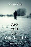Are You Still Confused?: Find Clarity, Motivation & Your True Path
