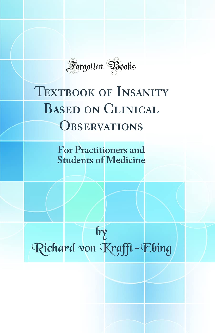 Textbook of Insanity Based on Clinical Observations: For Practitioners and Students of Medicine (Classic Reprint)
